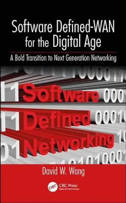 Software Defined-WAN for the Digital Age: A Bold Transition to Next Generation Networking by David Wang