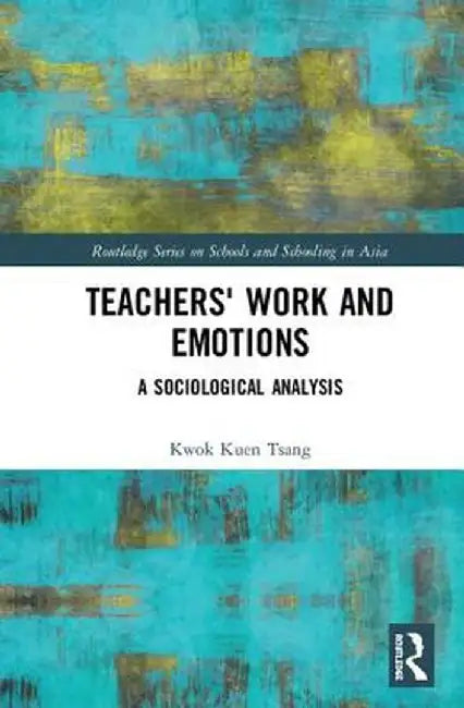 Teachers' Work and Emotions: A Sociological Analysis by Kwok Kuen Tsang