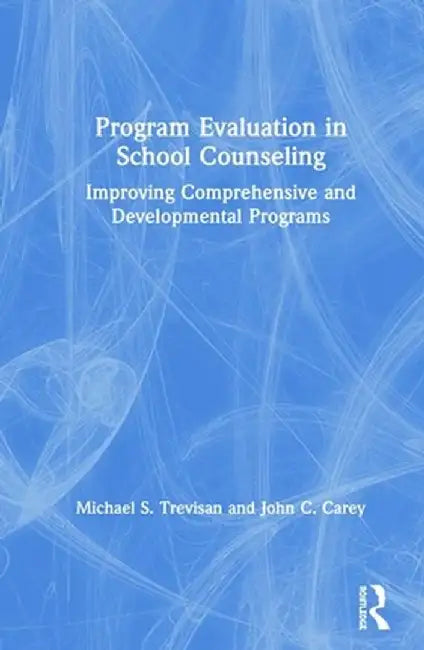 Program Evaluation in School Counseling: Improving Comprehensive and Developmental Programs by Michael S. Trevisan