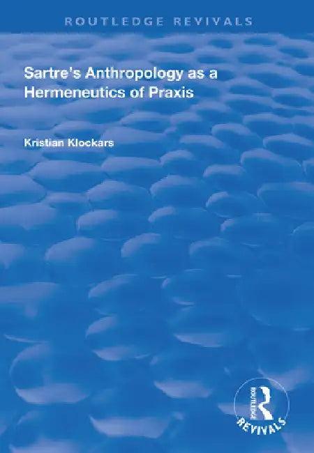 Sartre's Anthropology as a Hermeneutics of PRAXIS by Kristian Klockars