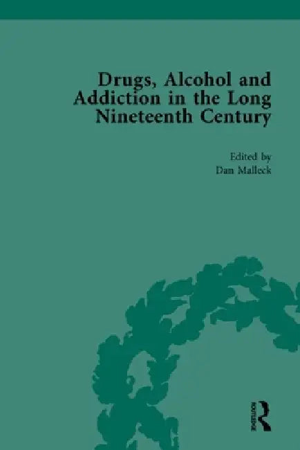 Drugs, Alcohol and Addiction in the Long Nineteenth Century by Daniel Malleck