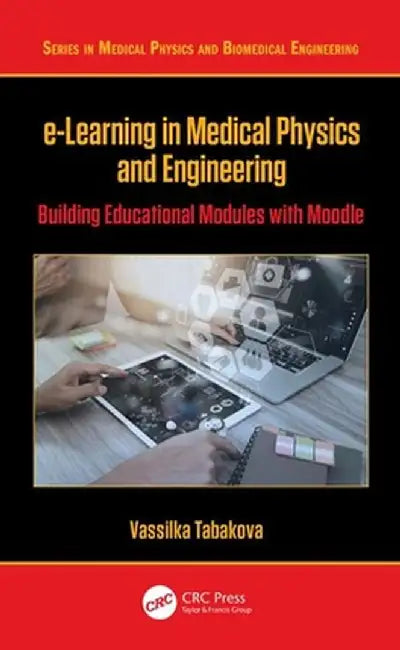 E-Learning in Medical Physics and Engineering: Building Educational Modules with Moodle by Vassilka Tabakova