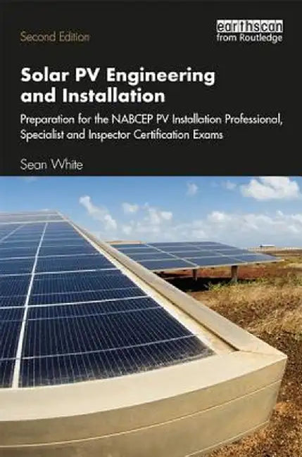 Solar Pv Engineering and Installation: Preparation for the Nabcep Pv Installation Professional, Specialist and Inspector Certification Exams by Sean White