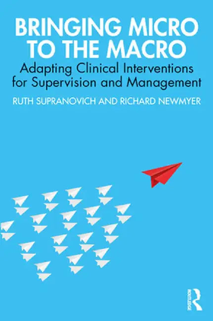 Bringing Micro to the Macro: Adapting Clinical Interventions for Supervision and Management by Ruth Supranovich