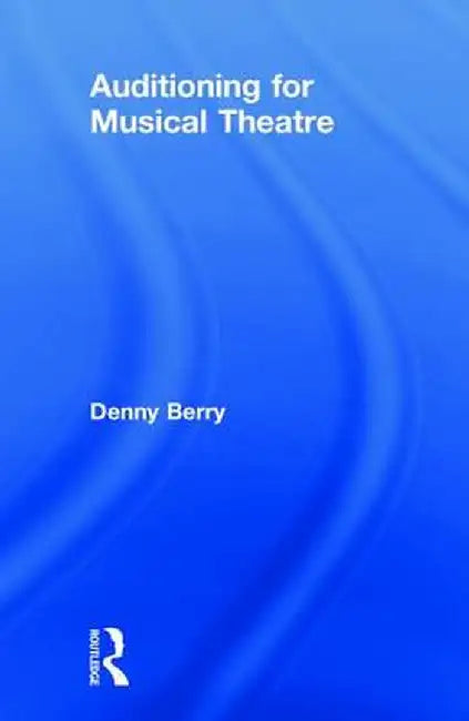 Auditioning for Musical Theatre by Denny Berry