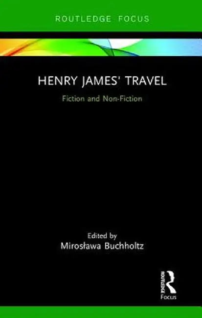 Henry James' Travel: Fiction and Non-Fiction by Miroslawa Buchholtz