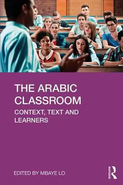 The Arabic Classroom: Context, Text and Learners by Mbaye Lo
