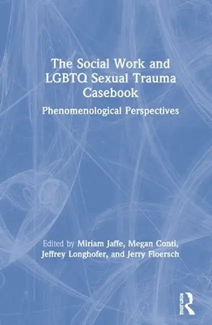 The Social Work and LGBTQ Sexual Trauma Casebook: Phenomenological Perspectives by Miriam Jaffe