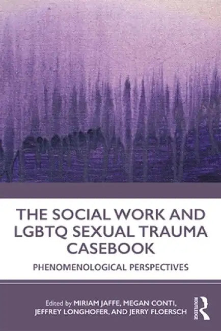 The Social Work and LGBTQ Sexual Trauma Casebook: Phenomenological Perspectives by Miriam Jaffe