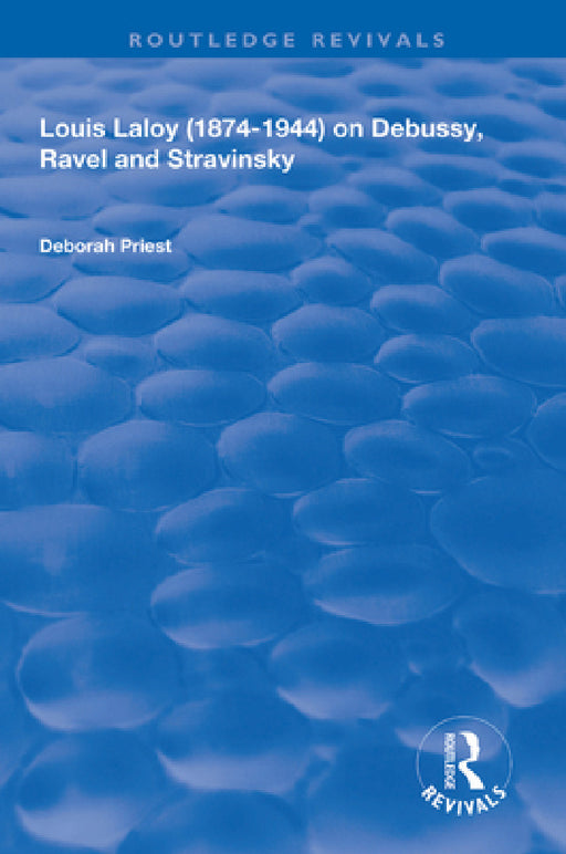 Louis Laloy (1874-1944) on Debussy, Ravel and Stravinsky by Deborah Priest
