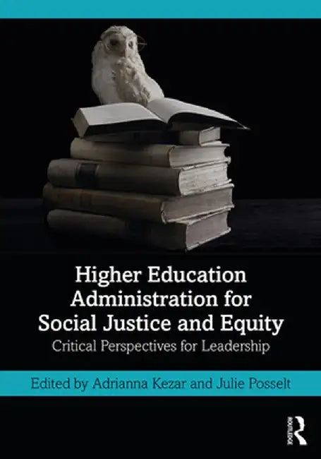 Higher Education Administration for Social Justice and Equity: Critical Perspectives for Leadership by Adrianna Kezar