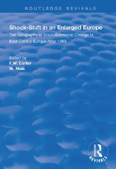 Shock-Shift in an Enlarged Europe: Geography of Socio-Economic Change in East-Central Europe After 1989 by F. W. Carter