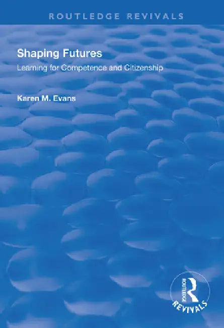 Shaping Futures: Learning for Competence and Citizenship by Karen M. Evans