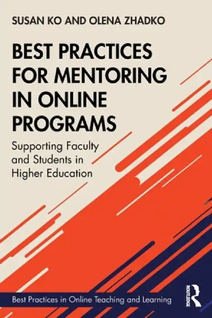 Best Practices for Mentoring in Online Programs: Supporting Faculty and Students in Higher Education by Susan Ko