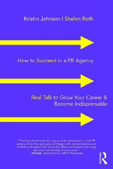 How to Succeed in a PR Agency: Real Talk to Grow Your Career & Become Indispensable by Kristin Johnson