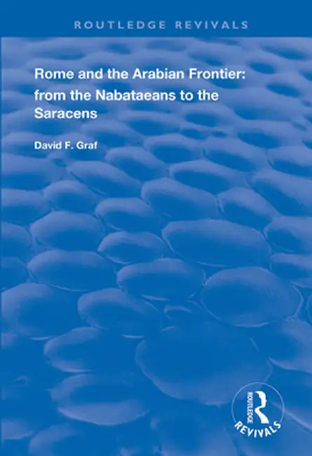 Rome and the Arabian Frontier: From the Nabataeans to the Saracens by David F. Graf