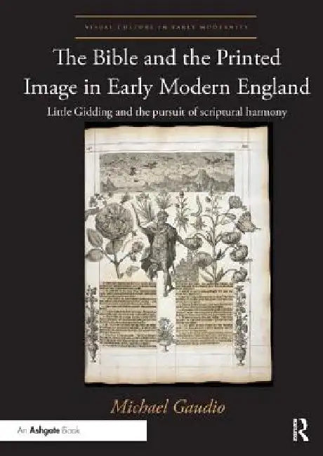 The Bible and the Printed Image in Early Modern England: Little Gidding and the Pursuit of Scriptural Harmony by Michael Gaudio