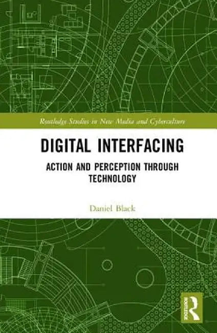 Digital Interfacing: Action and Perception Through Technology by Daniel Black