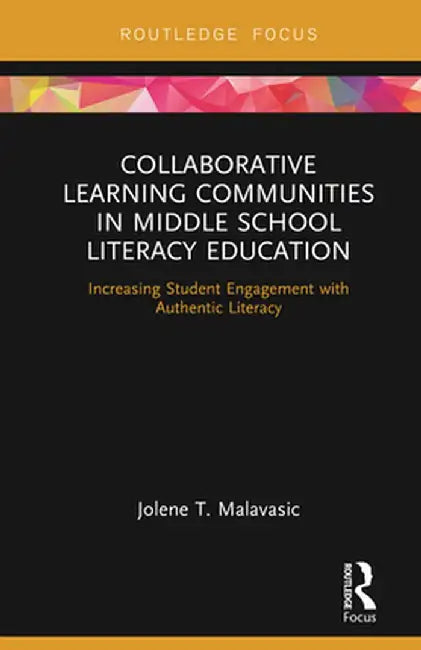 Collaborative Learning Communities in Middle School Literacy Education: Increasing Student Engagement with Authentic Literacy by Jolene Malavasic