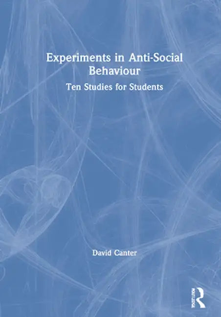 Experiments in Anti-Social Behaviour: Ten Studies for Students by David Canter