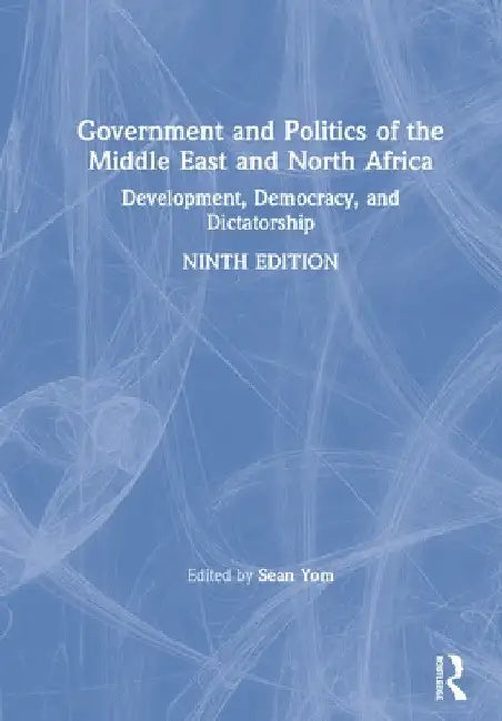 Government and Politics of the Middle East and North Africa: Development, Democracy, and Dictatorship by Sean Yom