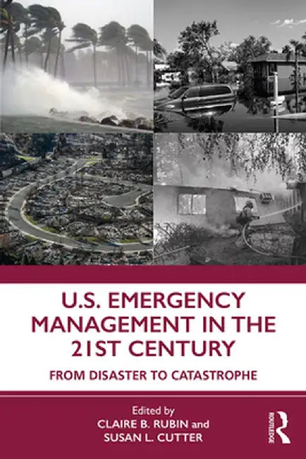 U.S. Emergency Management in the 21st Century: From Disaster to Catastrophe by Claire B. Rubin