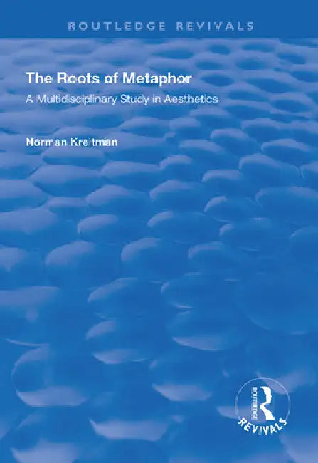 The Roots of Metaphor: A Multidisciplinary Study in Aesthetics by Norman Kreitman