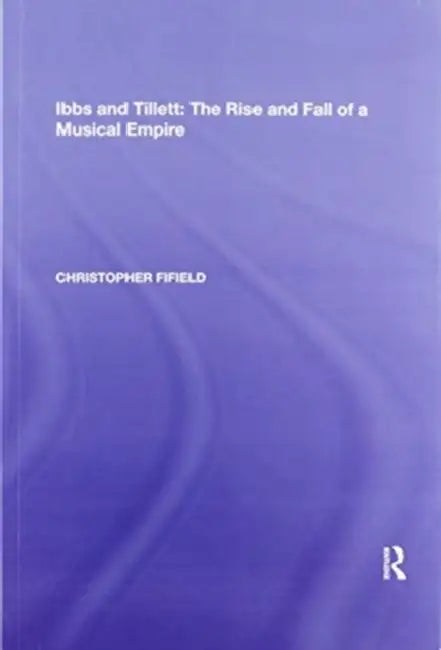Ibbs and Tillett: The Rise and Fall of a Musical Empire by Christopher Fifield