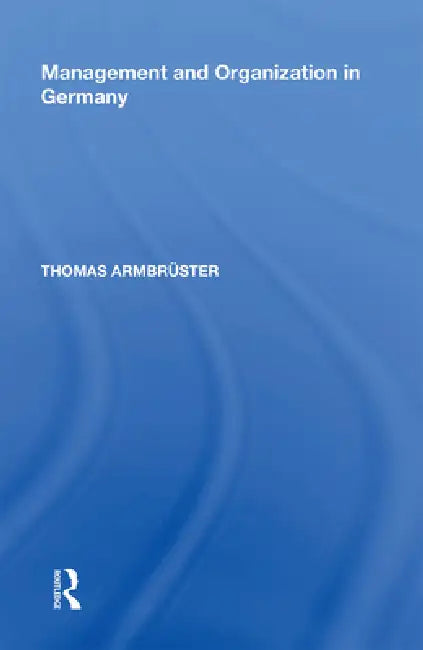 Management and Organization in Germany by Thomas Armbrüster