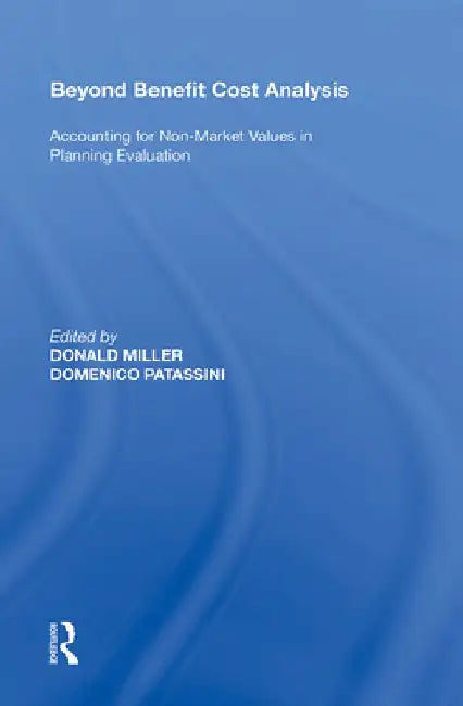 Beyond Benefit Cost Analysis: Accounting for Non-Market Values in Planning Evaluation by Donald Miller