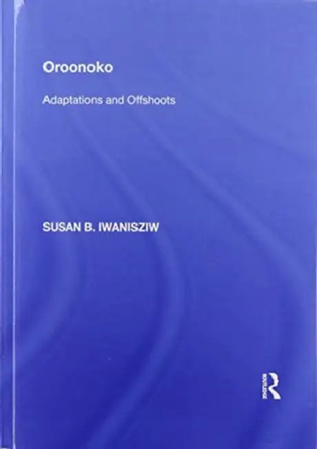 Oroonoko: Adaptations and Offshoots by Susan B. Iwanisziw