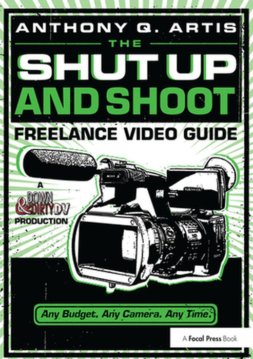 The Shut Up and Shoot Freelance Video Guide by Anthony Artis