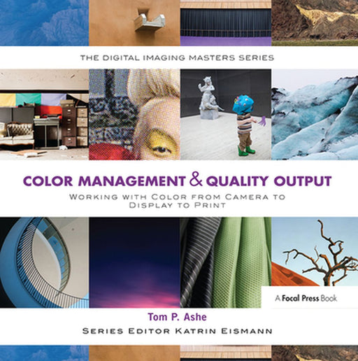 Color Management & Quality Output: Working with Color from Camera to Display to Print: (The Digital Imaging Masters Series) by Tom Ashe
