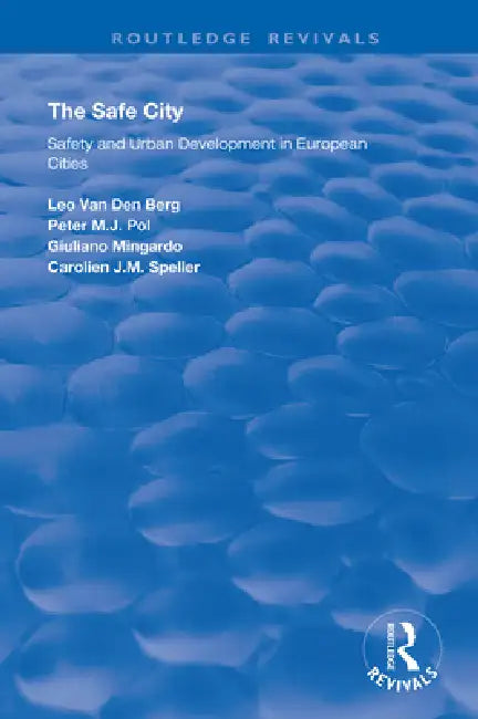 The Safe City: Safety and Urban Development in European Cities by Peter M. J. Pol