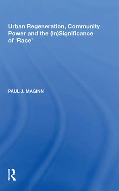 Urban Regeneration, Community Power and the (In)Significance of 'Race' by Paul J. Maginn