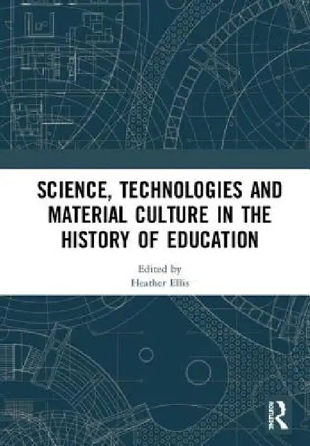 Science, Technologies and Material Culture in the History of Education by Heather Ellis