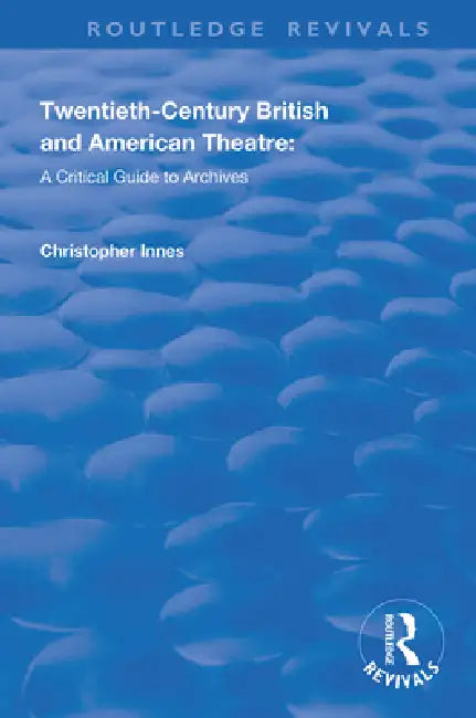 Twentieth-Century British And American Theatre: A Critical Guide To Archives by Christopher Innes
