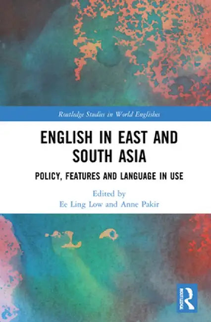 English in East and South Asia: Policy, Features and Language in Use by Ee Ling Low