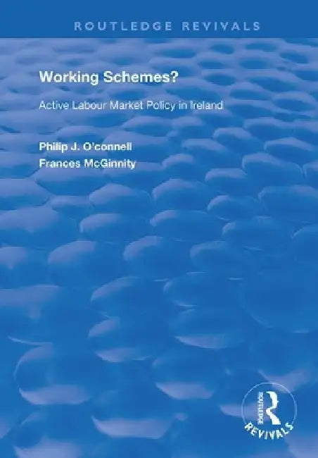 Working Schemes?: Active Labour Market Policy in Ireland by O'Connell Phillip J
