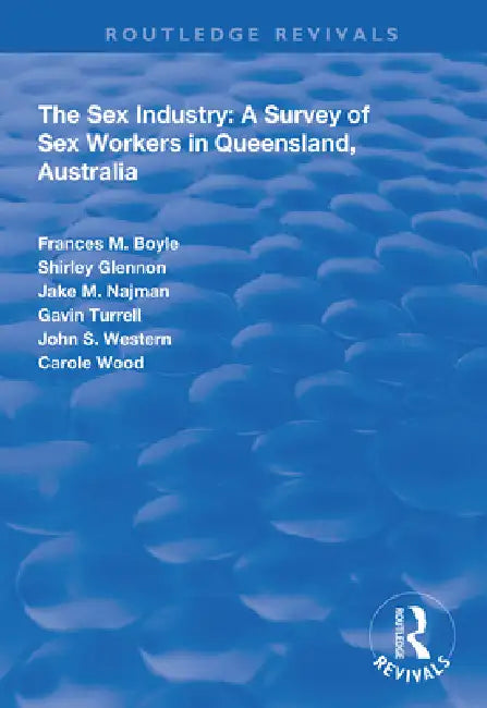 The Sex Industry: A Survey of Sex Workers in Queensland, Australia by Frances Boyle
