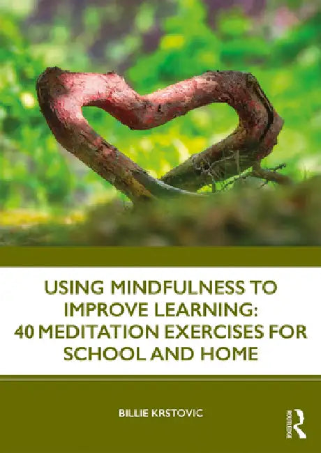 Using Mindfulness To Improve Learning: 40 Meditation Exercises For School And Home by Billie Krstovic
