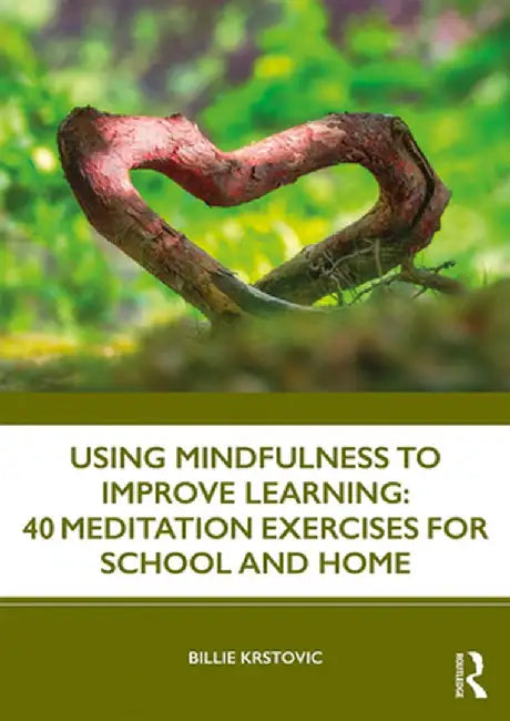Using Mindfulness to Improve Learning: 40 Meditation Exercises for School and Home by Billie Krstovic