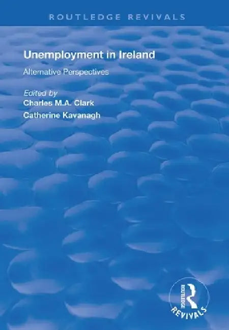 Unemployment in Ireland: Alternative Perspectives by Clark Charles