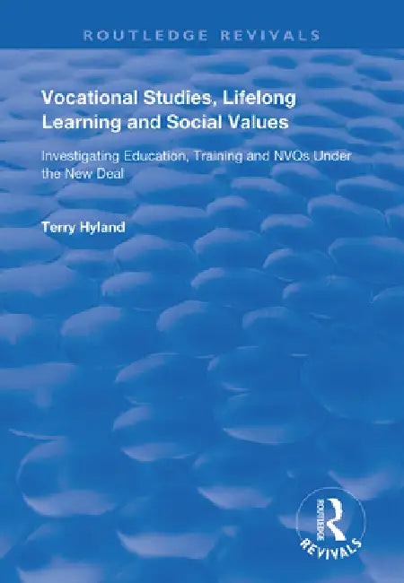 Vocational Studies, Lifelong Learning and Social Values: Investigating Education, Training and Nvqs Under the New Deal by Hyland Terry