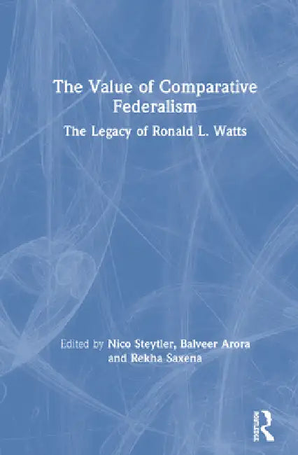 The Value of Comparative Federalism: The Legacy of Ronald L. Watts by Nico Steytler