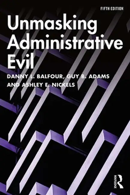 Unmasking Administrative Evil by Danny L. Balfour