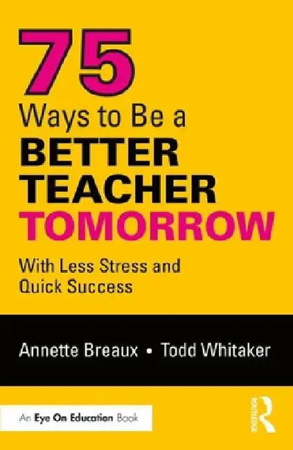 75 Ways to Be a Better Teacher Instantly: With Less Stress and Quick Success by Annette Breaux