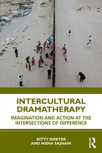 Intercultural Dramatherapy: Imagination and Action at the Intersections of Difference by Ditty Dokter