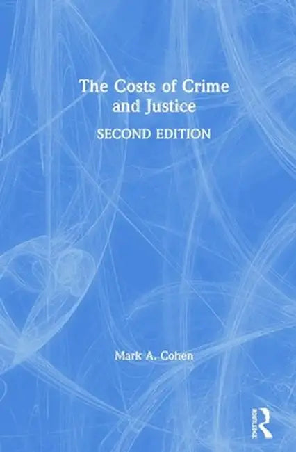 The Costs of Crime and Justice by Mark A. Cohen