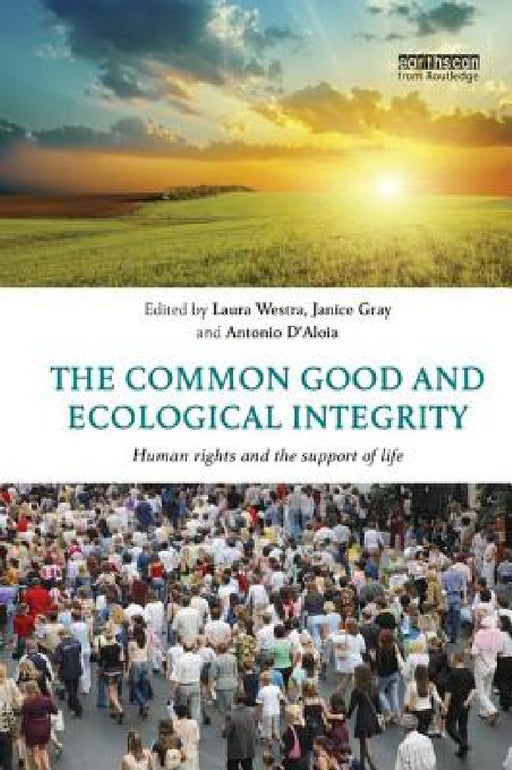 The Common Good and Ecological Integrity: Human Rights and the Support of Life by Laura Westra, Janice Gray, Antonio D'Aloia